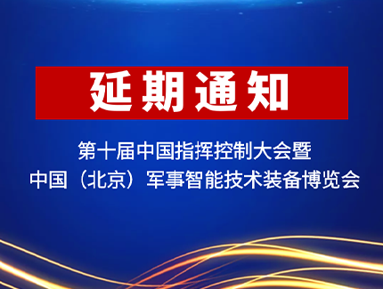 关于延期举办“第十届中国指挥控制大会暨第八届中国（北京）军事智能技术装备博览会”的通知