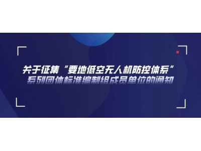 關于征集“要地低空無人機防控體系”系列團體標準編制組成員單位的通知