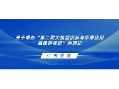 【倒计时9天】《第二期大模型创新与军事应用高级研修班》完整日程安排，火热报名中！